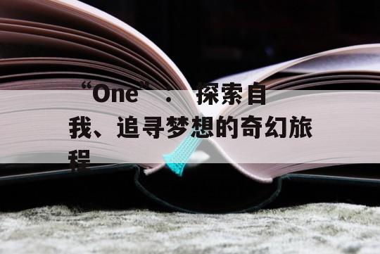 “One”： 探索自我、追寻梦想的奇幻旅程